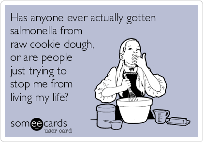 has-anyone-ever-actually-gotten-salmonella-from-raw-cookie-dough-or-are-people-just-trying-to-stop-me-from-living-my-life--9f636